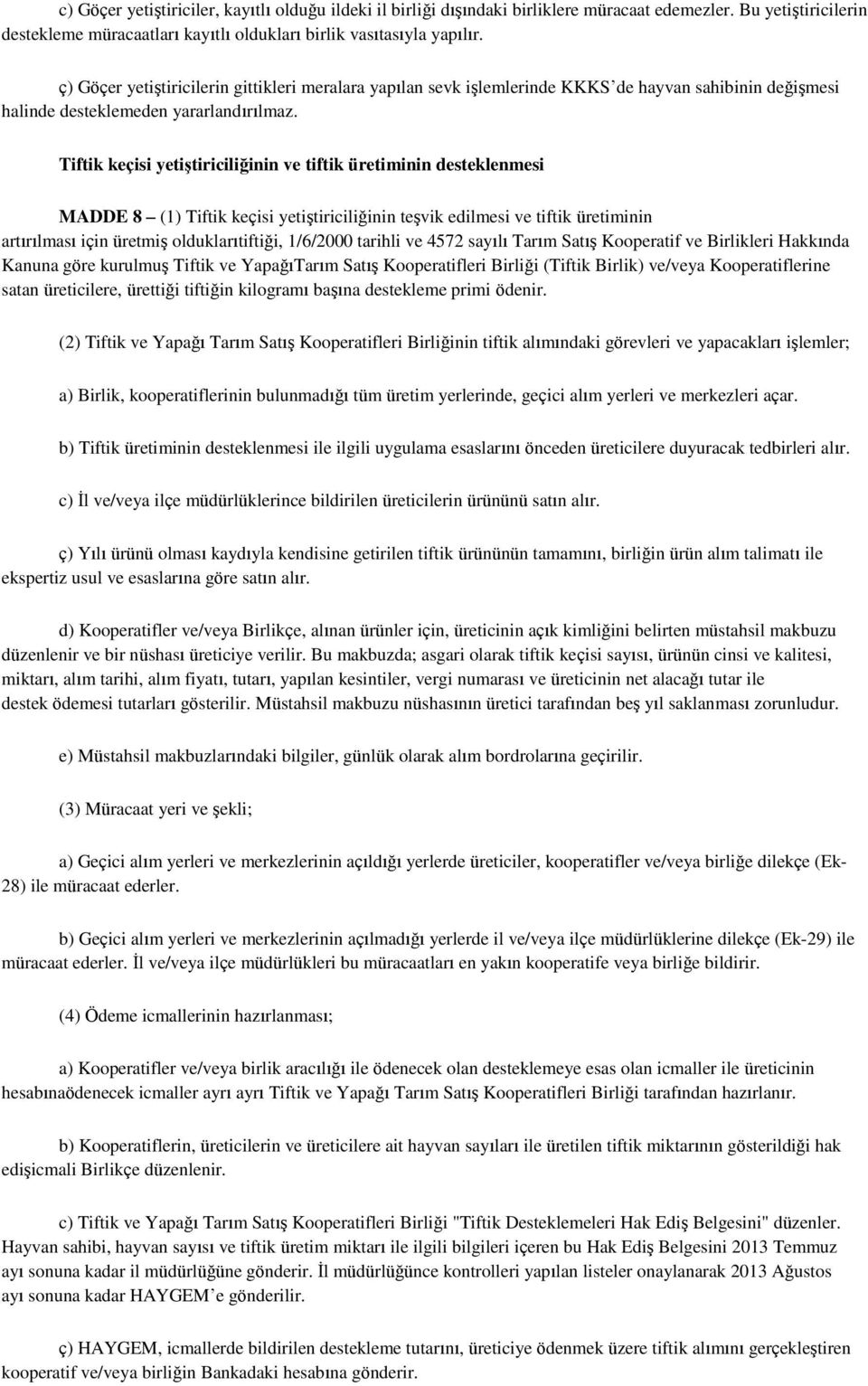 Tiftik keçisi yetiştiriciliğinin ve tiftik üretiminin desteklenmesi MADDE 8 (1) Tiftik keçisi yetiştiriciliğinin teşvik edilmesi ve tiftik üretiminin artırılması için üretmiş olduklarıtiftiği,