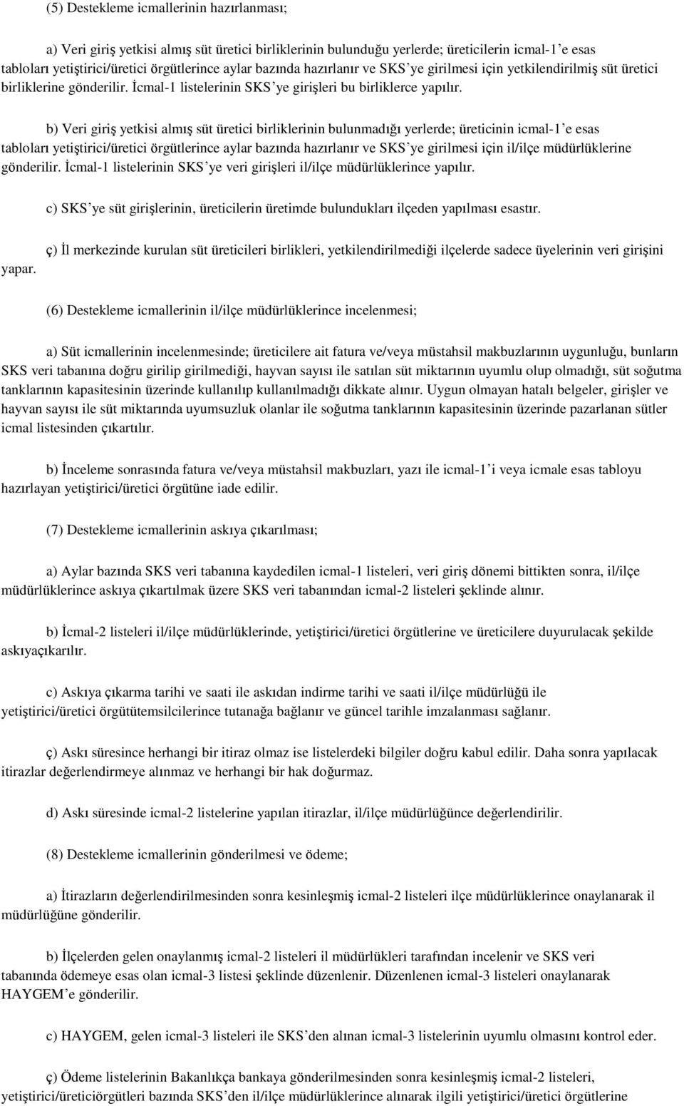 b) Veri giriş yetkisi almış süt üretici birliklerinin bulunmadığı yerlerde; üreticinin icmal-1 e esas tabloları yetiştirici/üretici örgütlerince aylar bazında hazırlanır ve SKS ye girilmesi için