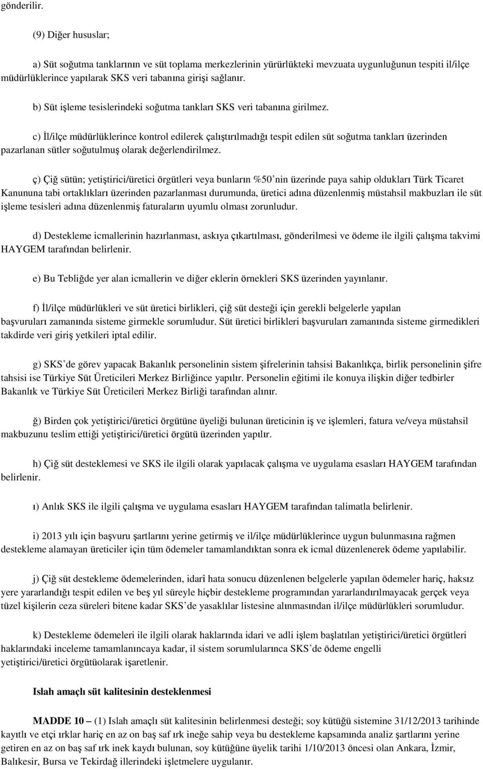 c) İl/ilçe müdürlüklerince kontrol edilerek çalıştırılmadığı tespit edilen süt soğutma tankları üzerinden pazarlanan sütler soğutulmuş olarak değerlendirilmez.