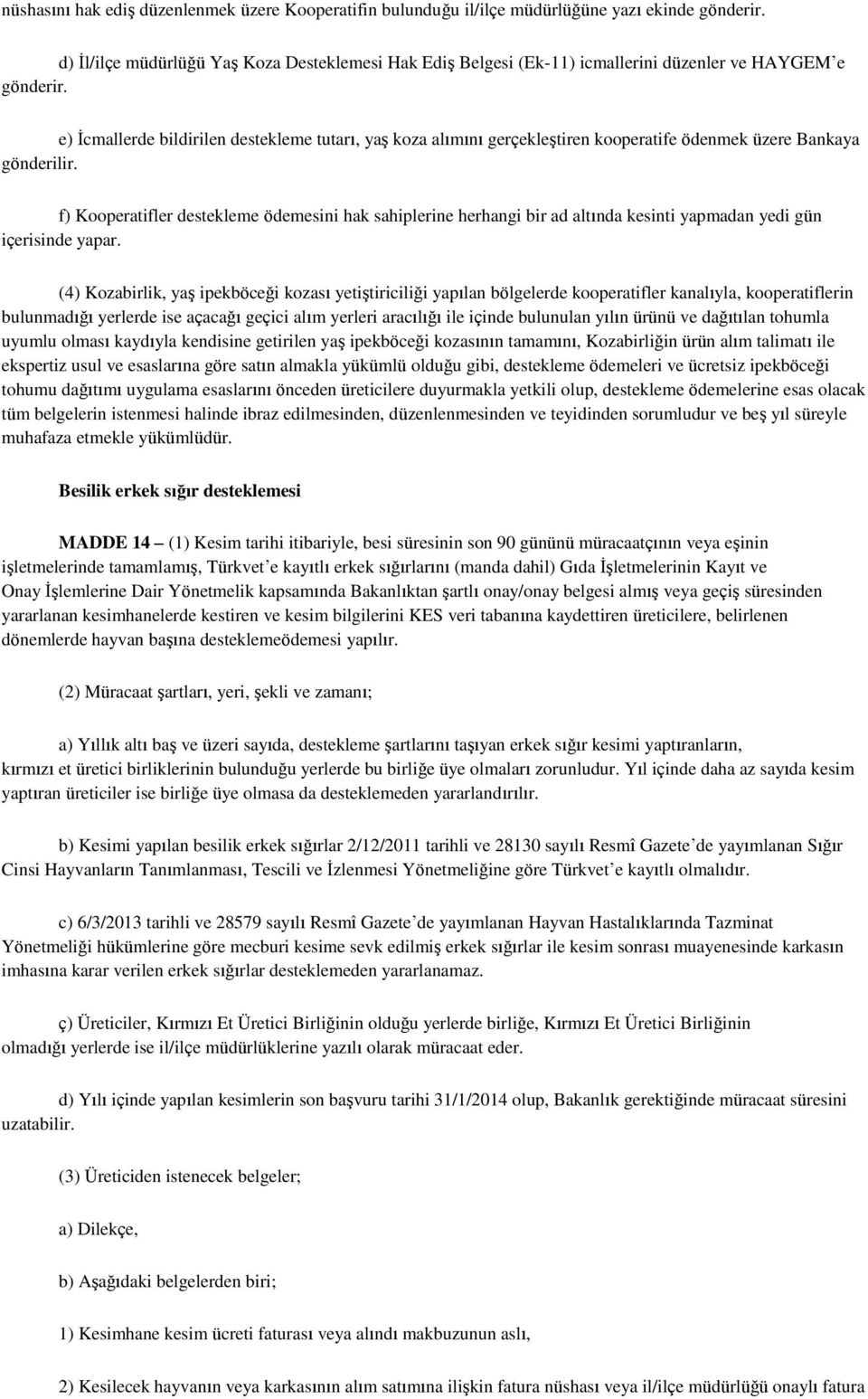 e) İcmallerde bildirilen destekleme tutarı, yaş koza alımını gerçekleştiren kooperatife ödenmek üzere Bankaya gönderilir.