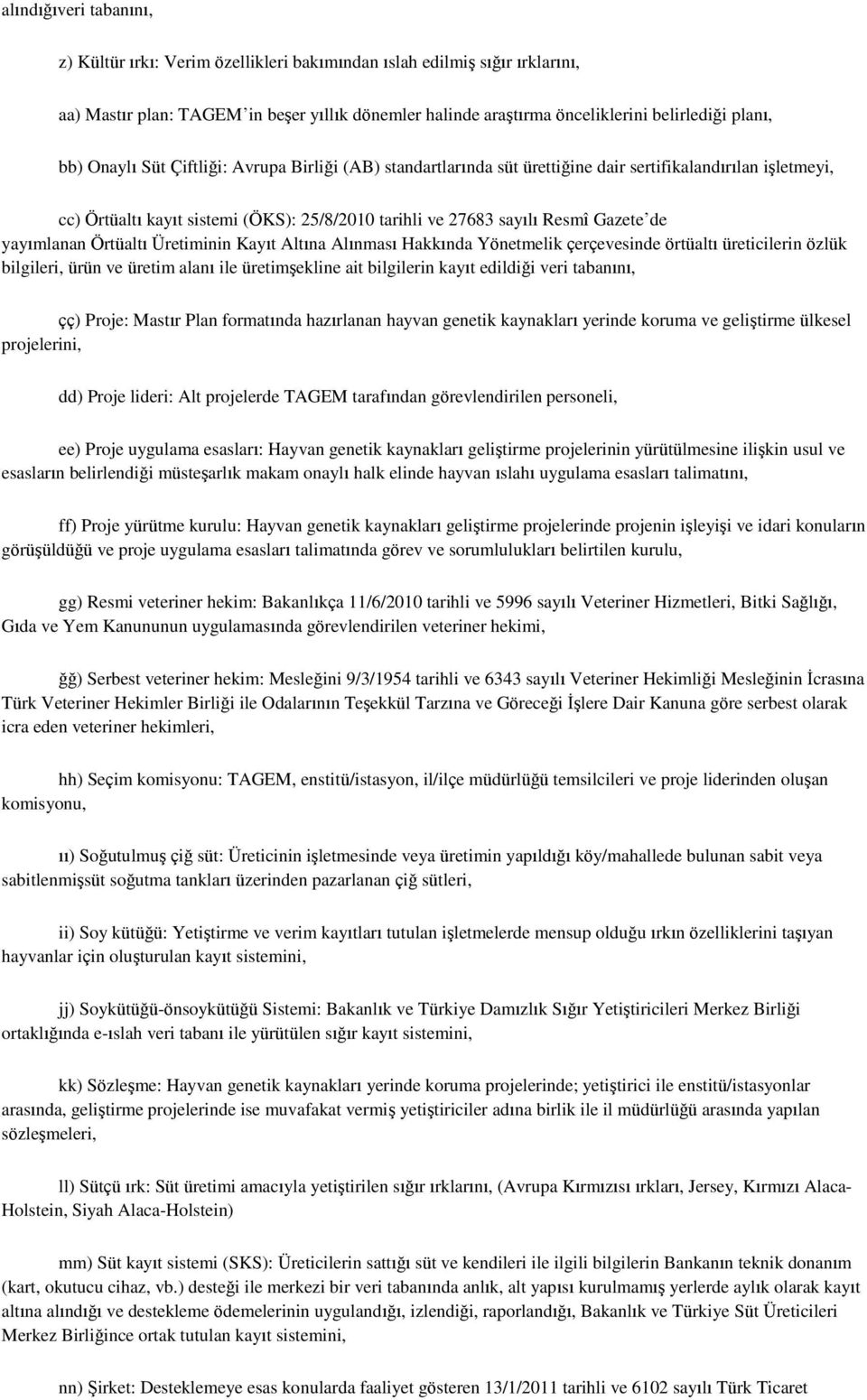 yayımlanan Örtüaltı Üretiminin Kayıt Altına Alınması Hakkında Yönetmelik çerçevesinde örtüaltı üreticilerin özlük bilgileri, ürün ve üretim alanı ile üretimşekline ait bilgilerin kayıt edildiği veri