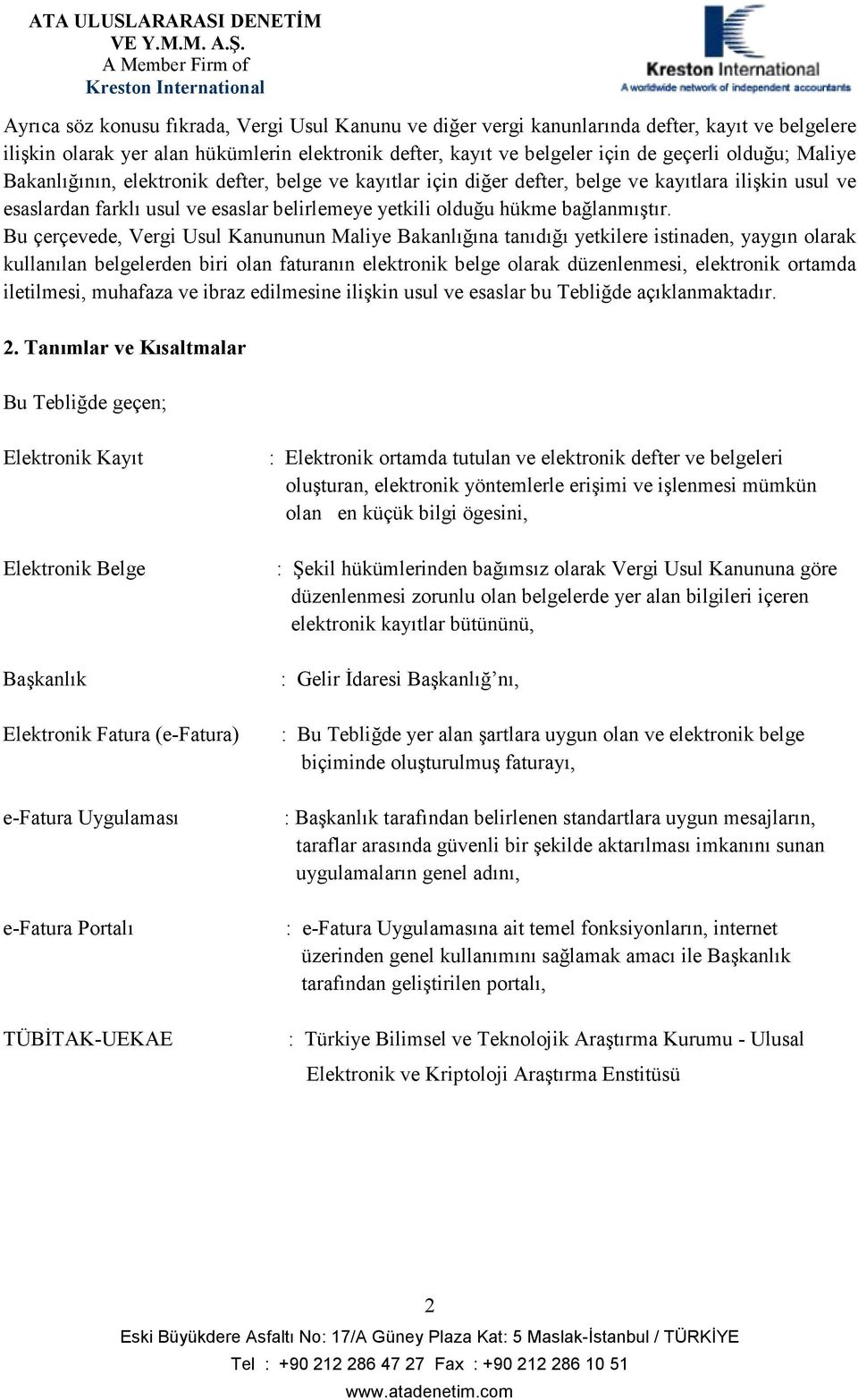 Bu çerçevede, Vergi Usul Kanununun Maliye Bakanlığına tanıdığı yetkilere istinaden, yaygın olarak kullanılan belgelerden biri olan faturanın elektronik belge olarak düzenlenmesi, elektronik ortamda