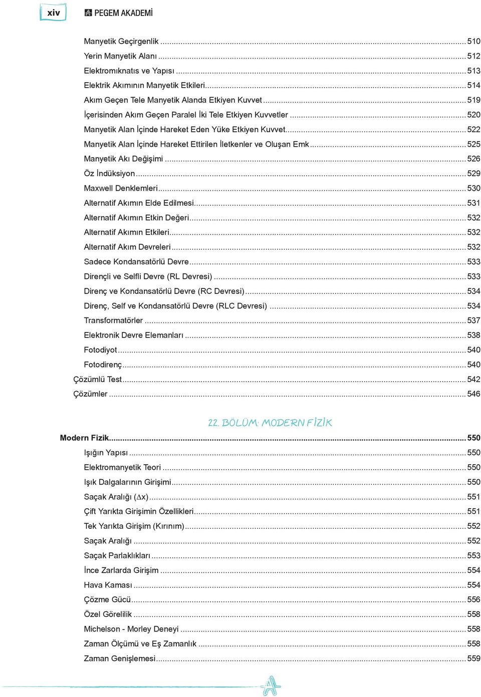 ..525 Manyetik Akı Değişimi...526 Öz İndüksiyon...529 Maxwell Denklemleri...530 Alternatif Akımın Elde Edilmesi...531 Alternatif Akımın Etkin Değeri...532 Alternatif Akımın Etkileri.