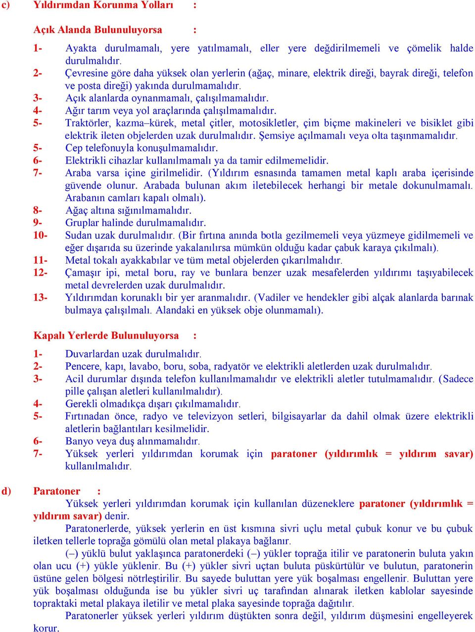 4- ğır tarım veya yol araçlarında çalışılmamalıdır. 5- Traktörler, kazmakürek, metal çitler, motosikletler, çim biçme makineleri ve bisiklet gibi elektrik ileten objelerden uzak durulmalıdır.