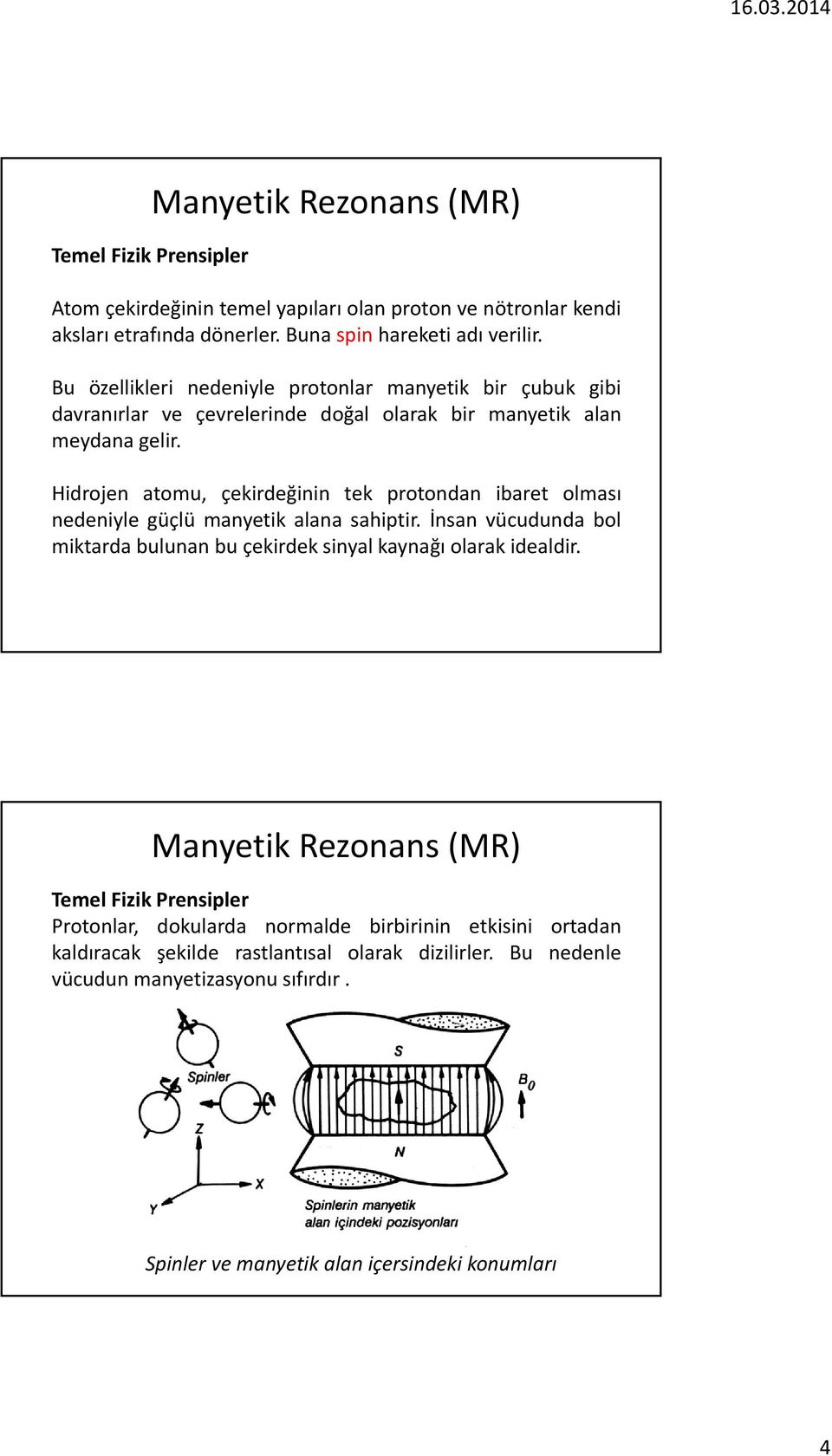 Hidrojen atomu, çekirdeğinin tek protondan ibaret olması nedeniyle güçlü manyetik alana sahiptir.