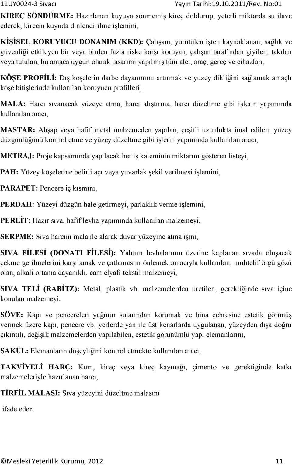 ve cihazları, KÖŞE PROFİLİ: Dış köşelerin darbe dayanımını artırmak ve yüzey dikliğini sağlamak amaçlı köşe bitişlerinde kullanılan koruyucu profilleri, MALA: Harcı sıvanacak yüzeye atma, harcı