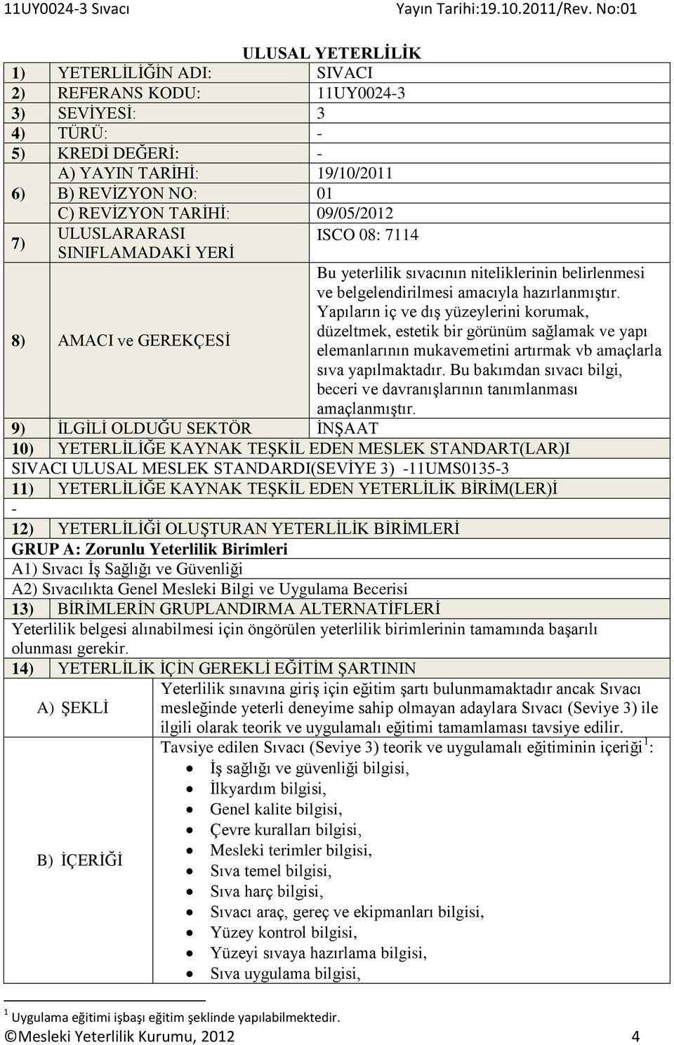 Yapıların iç ve dış yüzeylerini korumak, düzeltmek, estetik bir görünüm sağlamak ve yapı elemanlarının mukavemetini artırmak vb amaçlarla sıva yapılmaktadır.