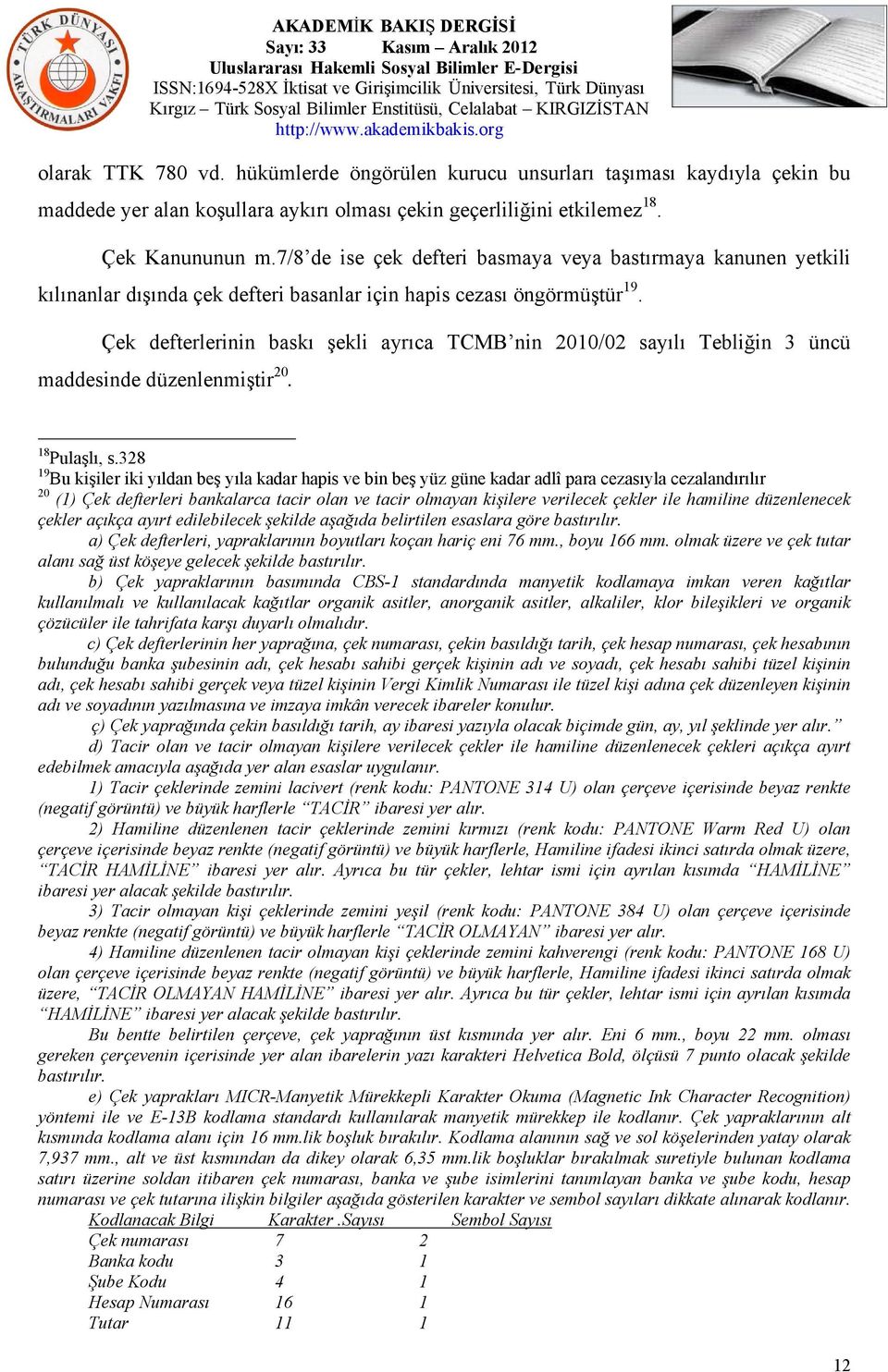 Çek defterlerinin baskı şekli ayrıca TCMB nin 2010/02 sayılı Tebliğin 3 üncü maddesinde düzenlenmiştir 20. 18 Pulaşlı, s.