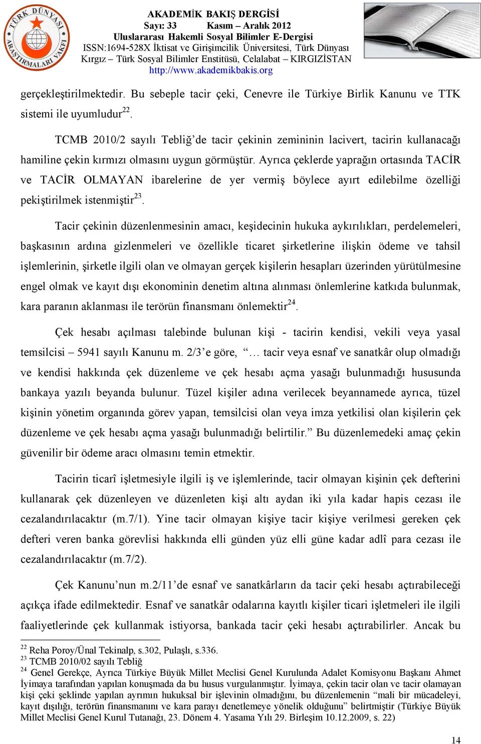 Ayrıca çeklerde yaprağın ortasında TACİR ve TACİR OLMAYAN ibarelerine de yer vermiş böylece ayırt edilebilme özelliği pekiştirilmek istenmiştir 23.