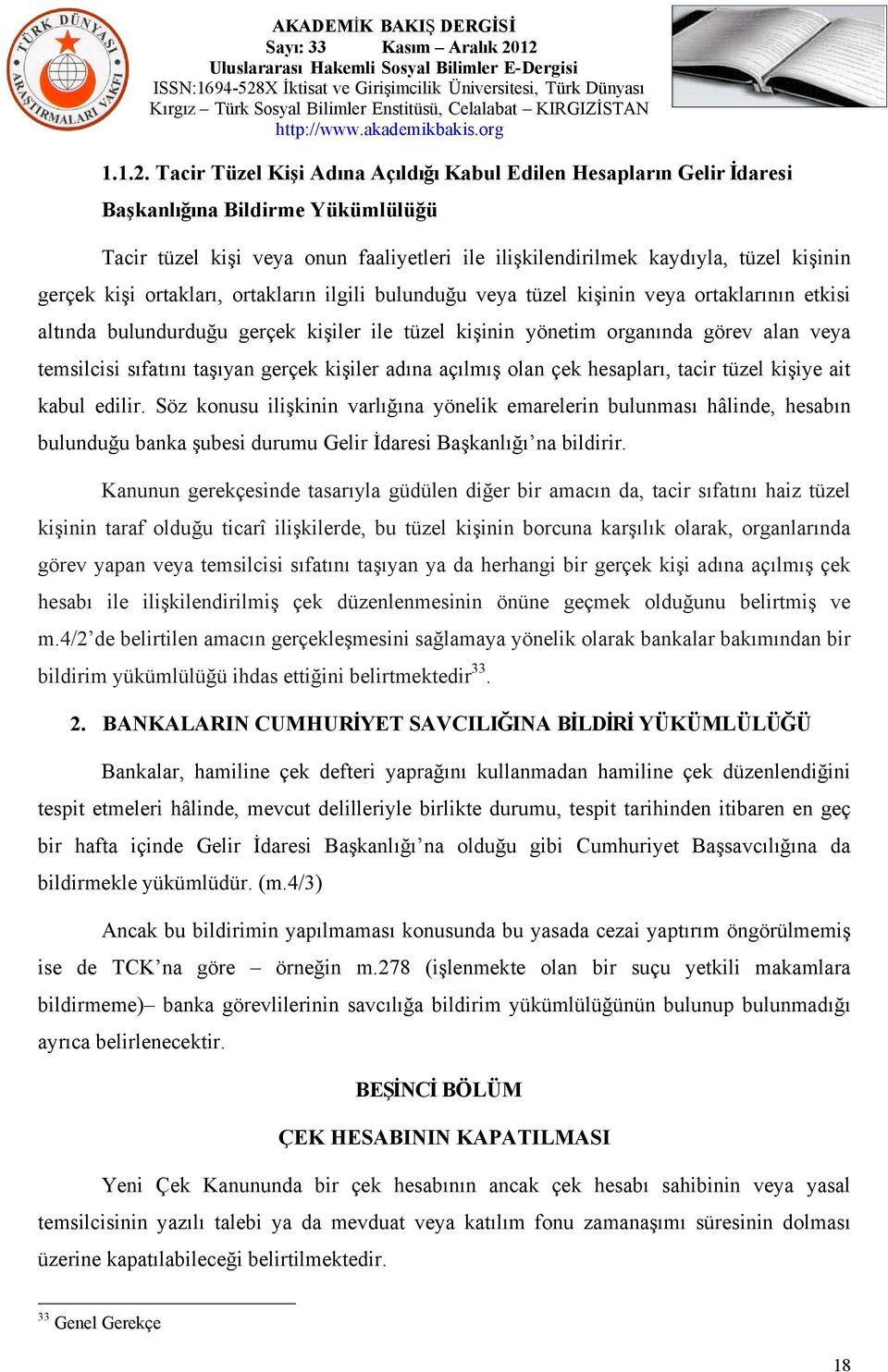 kişi ortakları, ortakların ilgili bulunduğu veya tüzel kişinin veya ortaklarının etkisi altında bulundurduğu gerçek kişiler ile tüzel kişinin yönetim organında görev alan veya temsilcisi sıfatını