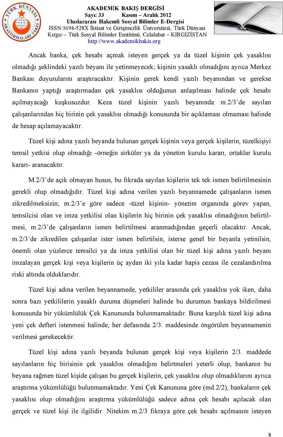 Keza tüzel kişinin yazılı beyanında m.2/3 de sayılan çalışanlarından hiç birinin çek yasaklısı olmadığı konusunda bir açıklaması olmaması halinde de hesap açılamayacaktır.