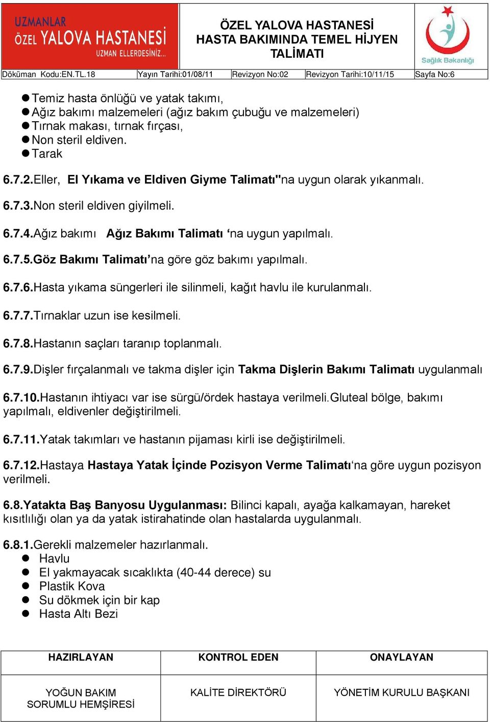 Göz Bakımı Talimatı na göre göz bakımı yapılmalı. 6.7.6.Hasta yıkama süngerleri ile silinmeli, kağıt havlu ile kurulanmalı. 6.7.7.Tırnaklar uzun ise kesilmeli. 6.7.8.