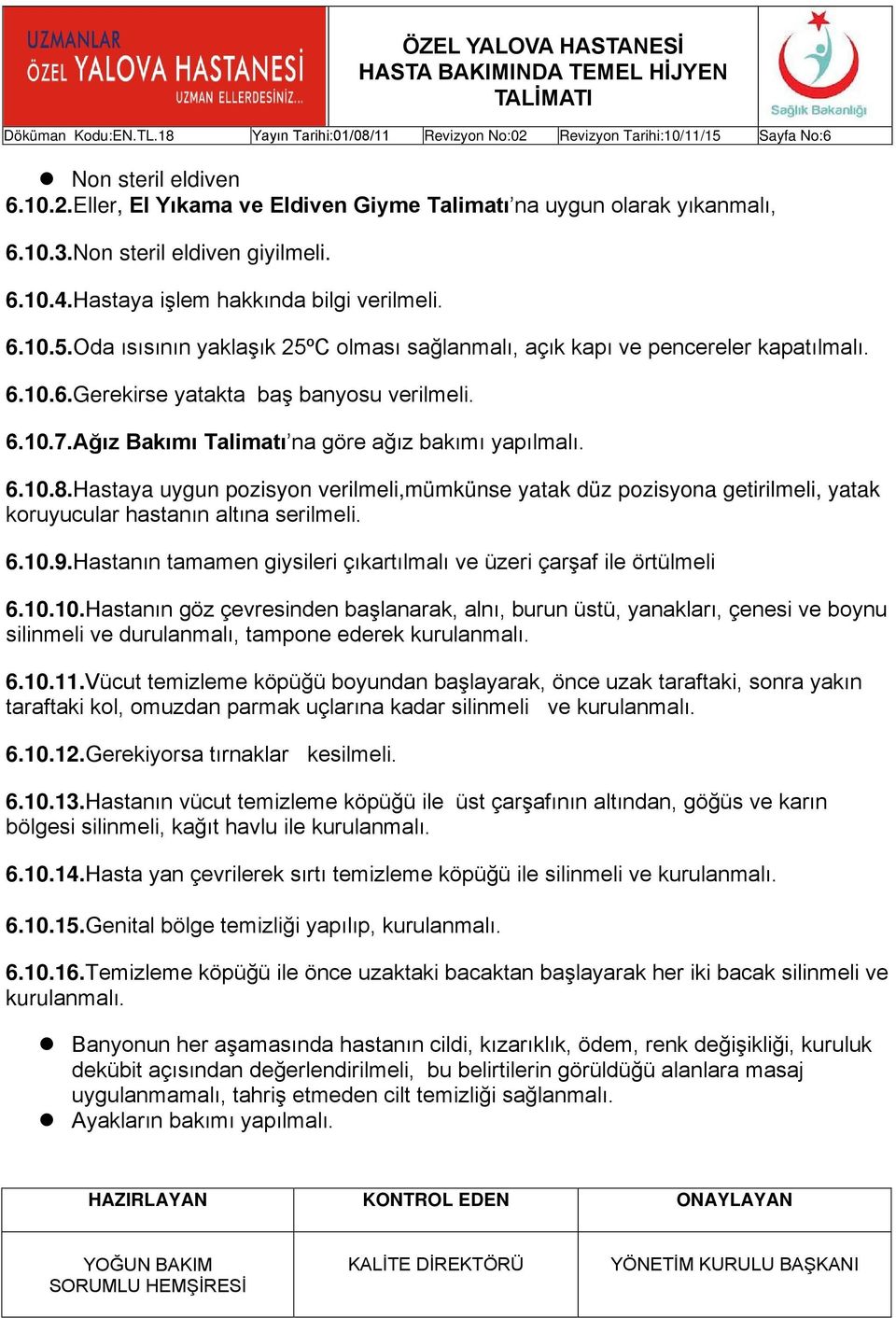 Hastaya uygun pozisyon verilmeli,mümkünse yatak düz pozisyona getirilmeli, yatak koruyucular hastanın altına serilmeli. 6.10.9.Hastanın tamamen giysileri çıkartılmalı ve üzeri çarşaf ile örtülmeli 6.