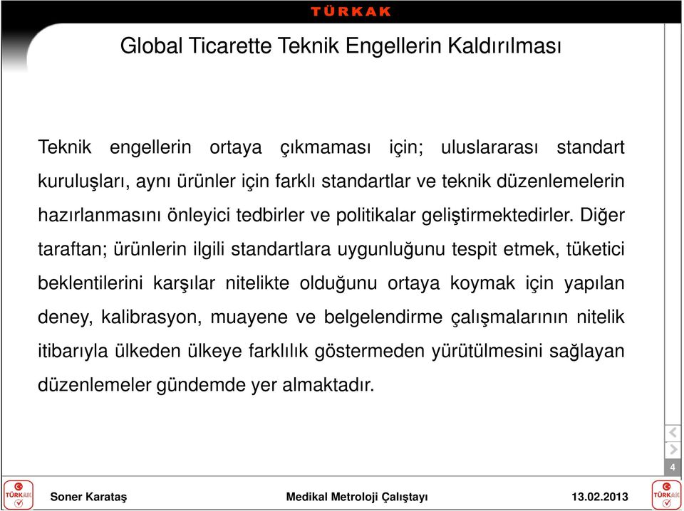 Diğer taraftan; ürünlerin ilgili standartlara uygunluğunu tespit etmek, tüketici beklentilerini karşılar nitelikte olduğunu ortaya koymak için