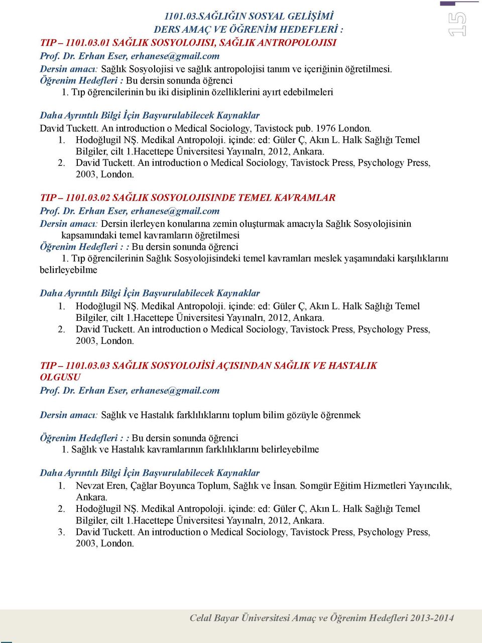 An introduction o Medical Sociology, Tavistock pub. 1976 London. 1. Hodoğlugil NŞ. Medikal Antropoloji. içinde: ed: Güler Ç, Akın L. Halk Sağlığı Temel Bilgiler, cilt 1.