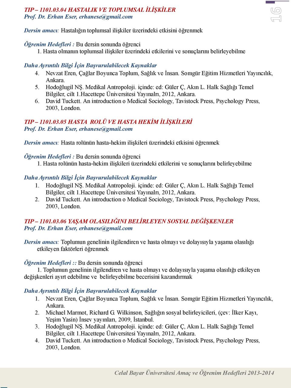 Hodoğlugil NŞ. Medikal Antropoloji. içinde: ed: Güler Ç, Akın L. Halk Sağlığı Temel Bilgiler, cilt 1.Hacettepe Üniversitesi Yayınalrı, 2012, Ankara. 6. David Tuckett.