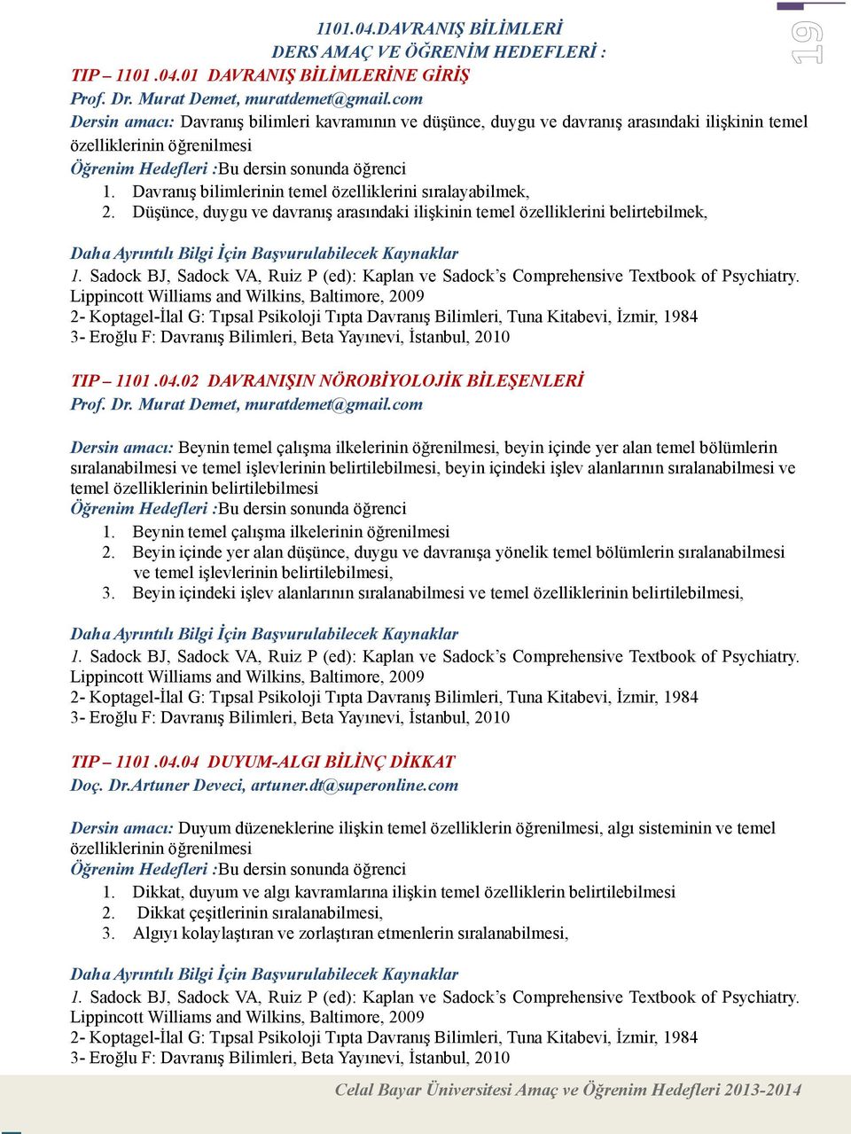 Davranış bilimlerinin temel özelliklerini sıralayabilmek, 2. Düşünce, duygu ve davranış arasındaki ilişkinin temel özelliklerini belirtebilmek, 1.