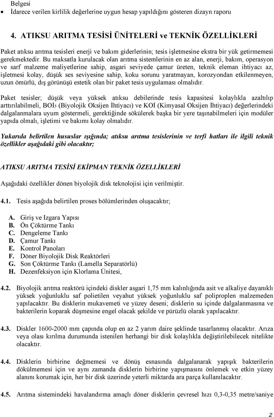 Bu maksatla kurulacak olan arıtma sistemlerinin en az alan, enerji, bakım, operasyon ve sarf malzeme maliyetlerine sahip, asgari seviyede çamur üreten, teknik eleman ihtiyacı az, işletmesi kolay,