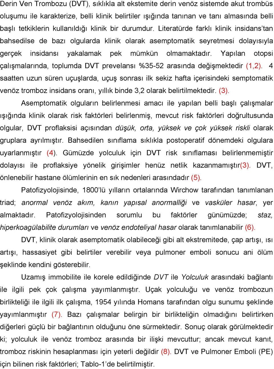 Literatürde farklı klinik insidans tan bahsedilse de bazı olgularda klinik olarak asemptomatik seyretmesi dolayısıyla gerçek insidansı yakalamak pek mümkün olmamaktadır.