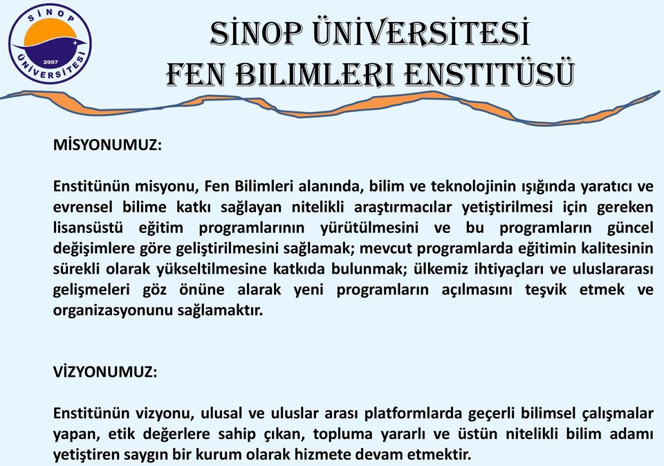 olarak yükseltilmesine katkıda bulunmak; ülkemiz ihtiyaçları ve uluslararası gelişmeleri göz önüne alarak yeni programların açılmasını teşvik etmek ve organizasyonunu sağlamaktır.