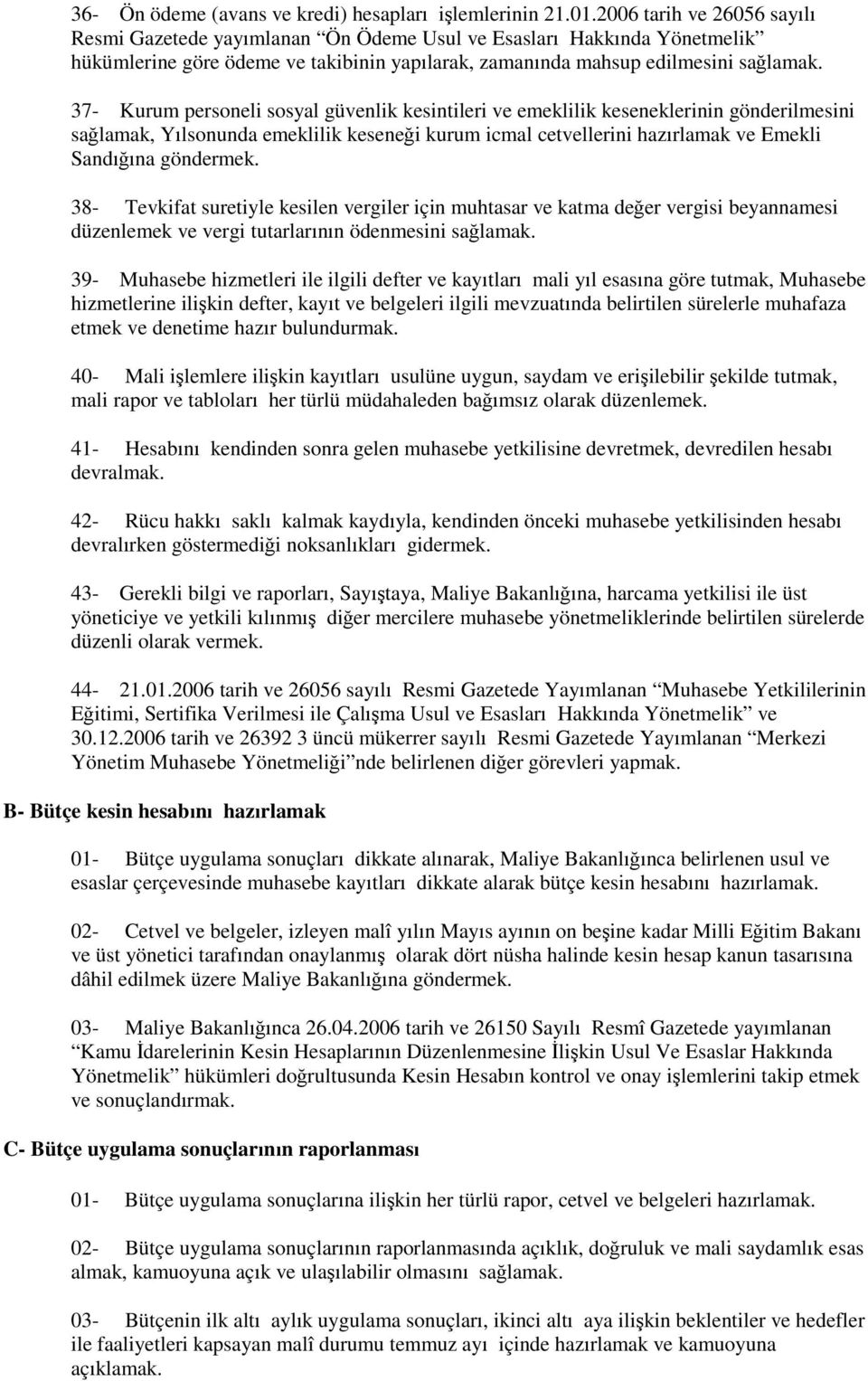 37- Kurum personeli sosyal güvenlik kesintileri ve emeklilik keseneklerinin gönderilmesini sağlamak, Yılsonunda emeklilik keseneği kurum icmal cetvellerini hazırlamak ve Emekli Sandığına göndermek.