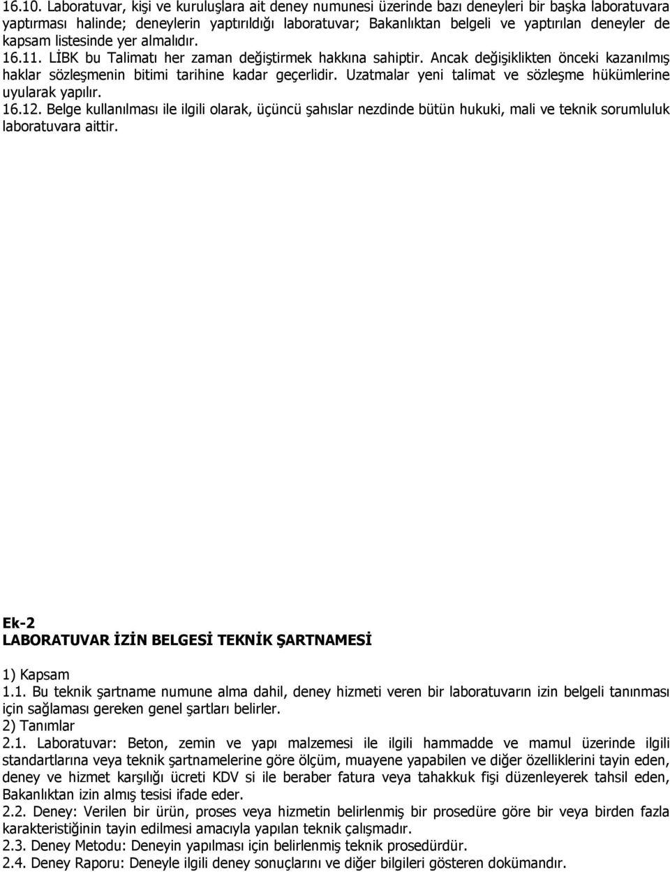 de kapsam listesinde yer almalıdır. 16.11. LİBK bu Talimatı her zaman değiştirmek hakkına sahiptir. Ancak değişiklikten önceki kazanılmış haklar sözleşmenin bitimi tarihine kadar geçerlidir.