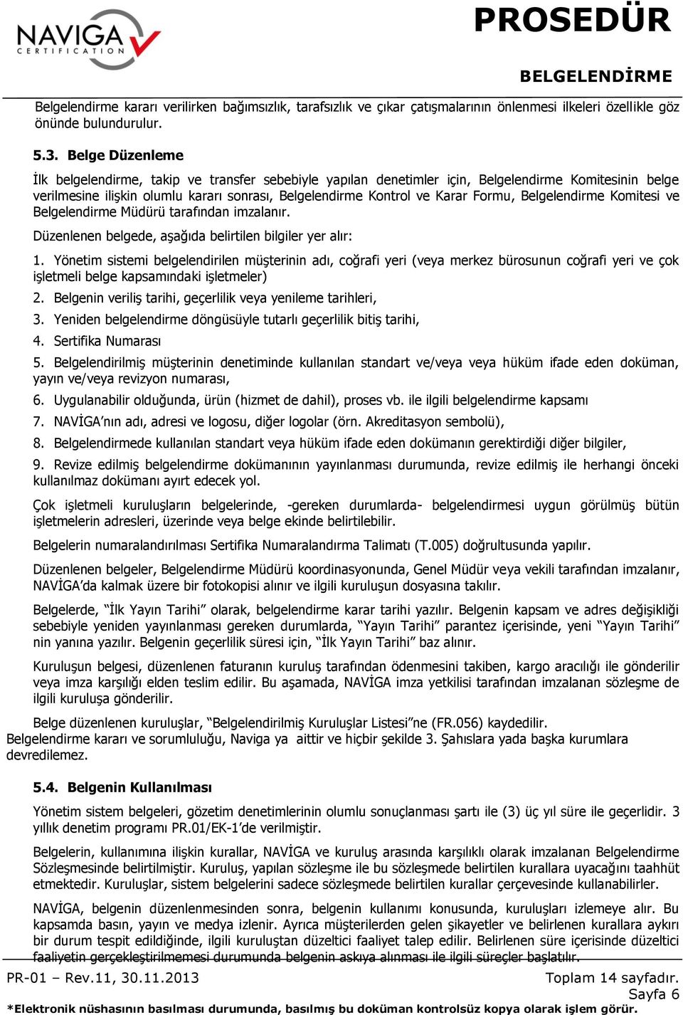 Formu, Belgelendirme Komitesi ve Belgelendirme Müdürü tarafından imzalanır. Düzenlenen belgede, aşağıda belirtilen bilgiler yer alır: 1.