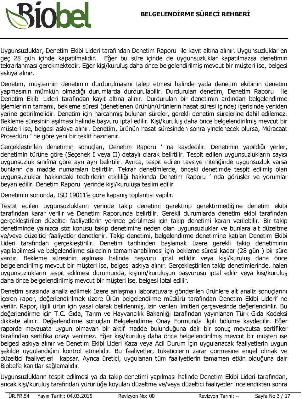 Denetim, müşterinin denetimin durdurulmasını talep etmesi halinde yada denetim ekibinin denetim yapmasının mümkün olmadığı durumlarda durdurulabilir.