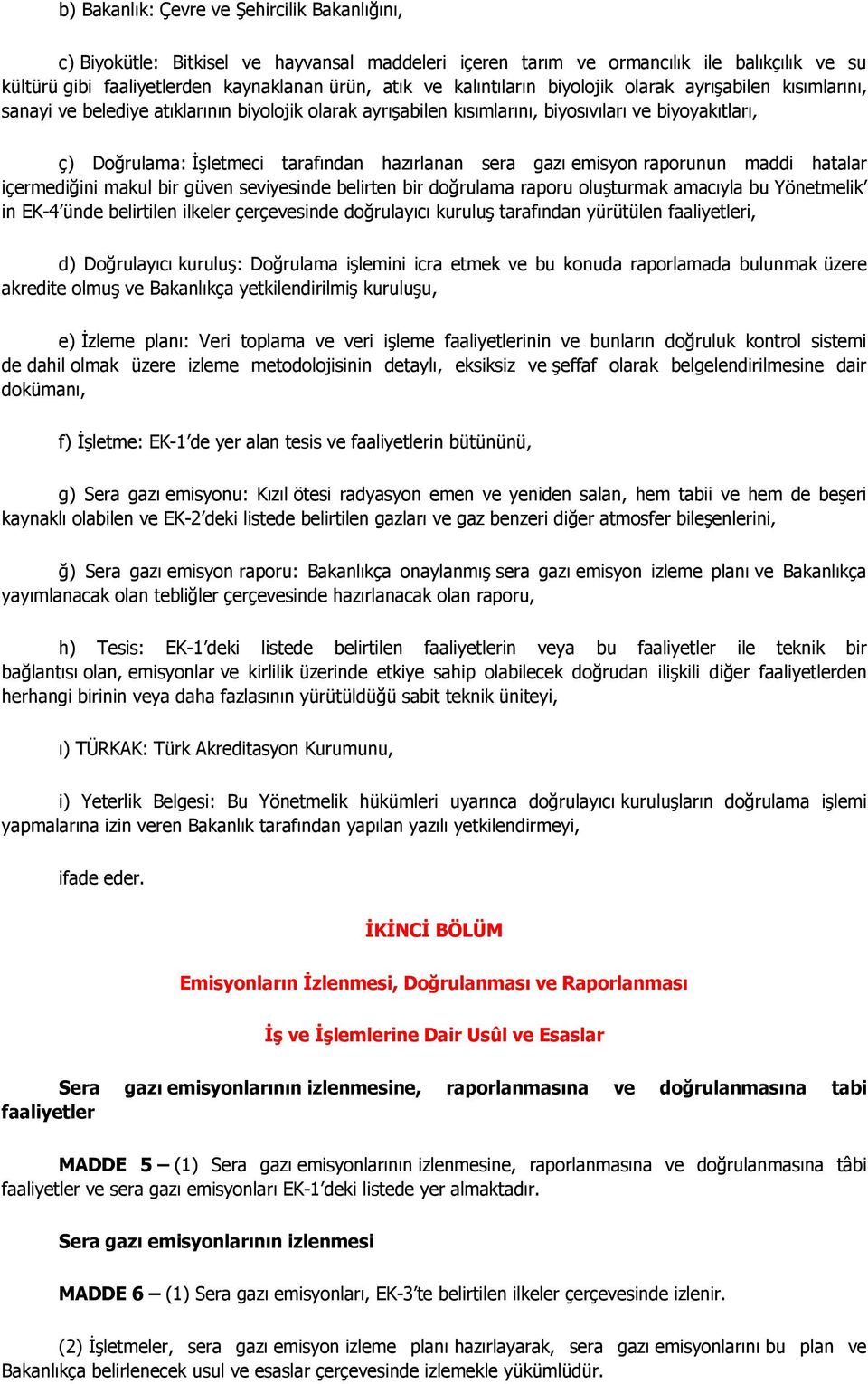 hazırlanan sera gazı emisyon raporunun maddi hatalar içermediğini makul bir güven seviyesinde belirten bir doğrulama raporu oluşturmak amacıyla bu Yönetmelik in EK-4 ünde belirtilen ilkeler