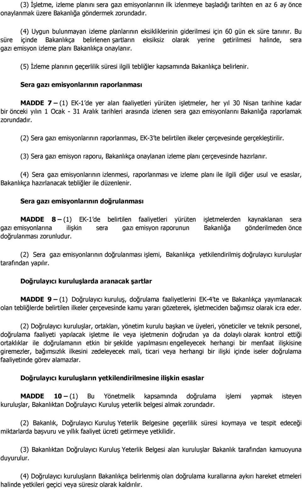 Bu süre içinde Bakanlıkça belirlenen şartların eksiksiz olarak yerine getirilmesi halinde, sera gazı emisyon izleme planı Bakanlıkça onaylanır.