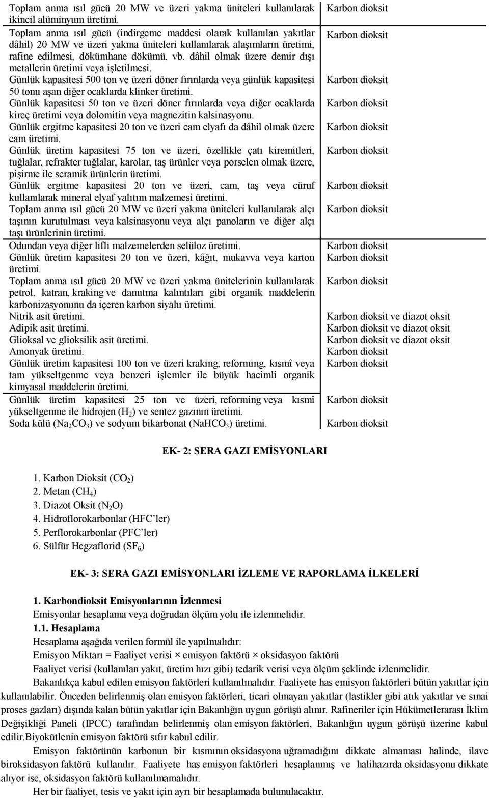 dâhil olmak üzere demir dışı metallerin üretimi veya işletilmesi. Günlük kapasitesi 500 ton ve üzeri döner fırınlarda veya günlük kapasitesi 50 tonu aşan diğer ocaklarda klinker üretimi.