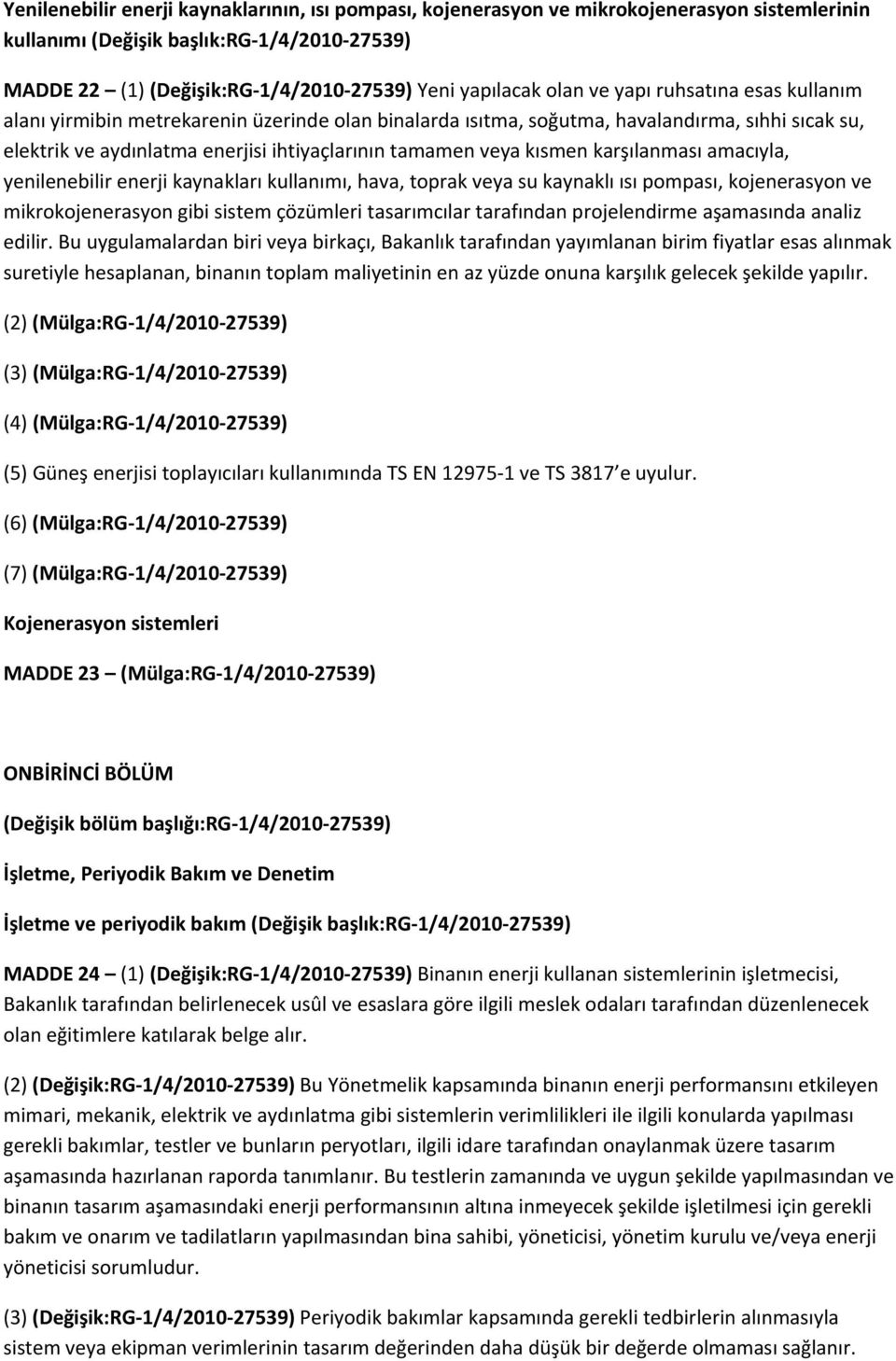 kısmen karşılanması amacıyla, yenilenebilir enerji kaynakları kullanımı, hava, toprak veya su kaynaklı ısı pompası, kojenerasyon ve mikrokojenerasyon gibi sistem çözümleri tasarımcılar tarafından