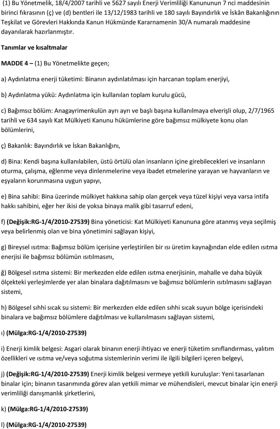 Tanımlar ve kısaltmalar MADDE 4 (1) Bu Yönetmelikte geçen; a) Aydınlatma enerji tüketimi: Binanın aydınlatılması için harcanan toplam enerjiyi, b) Aydınlatma yükü: Aydınlatma için kullanılan toplam