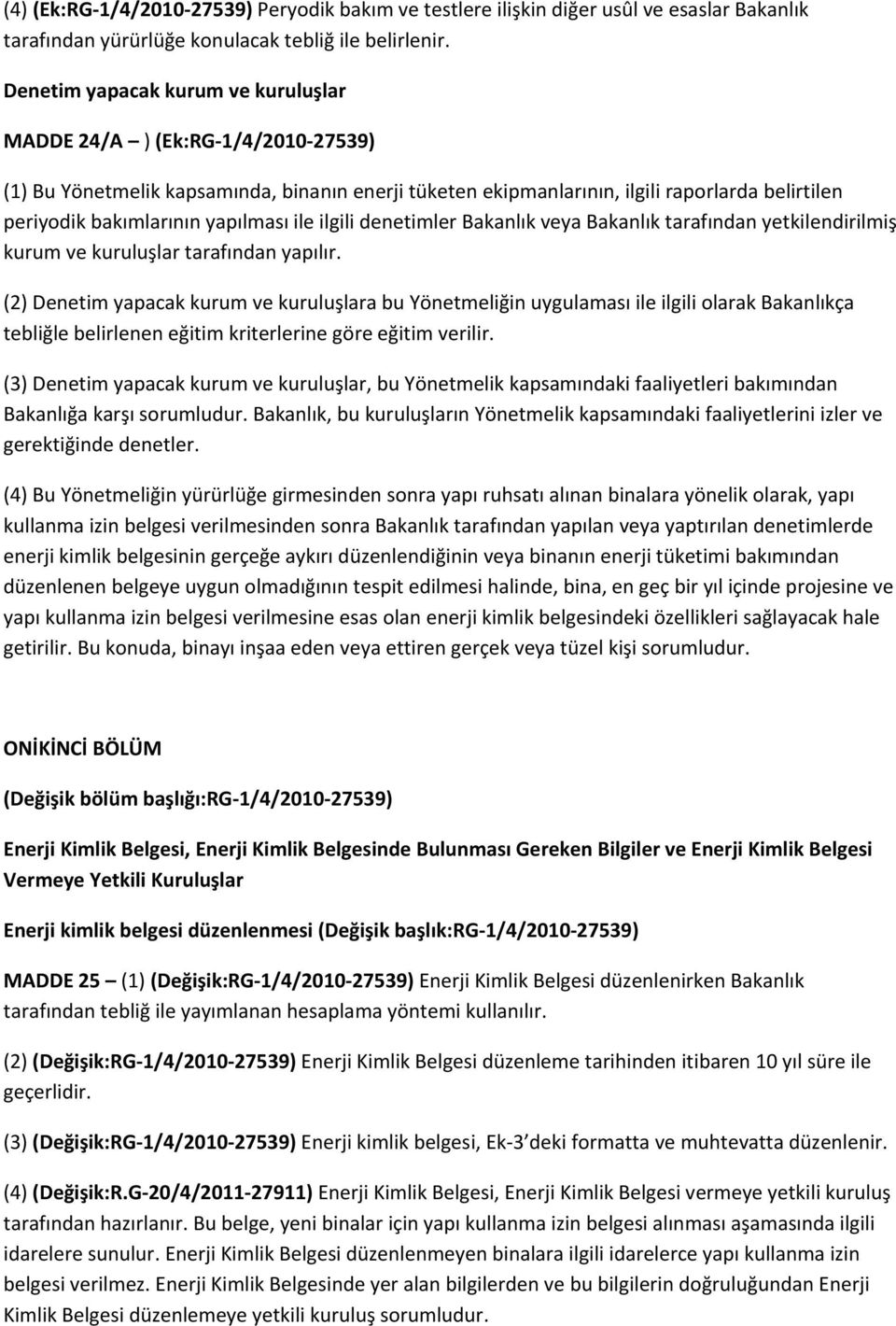 yapılması ile ilgili denetimler Bakanlık veya Bakanlık tarafından yetkilendirilmiş kurum ve kuruluşlar tarafından yapılır.