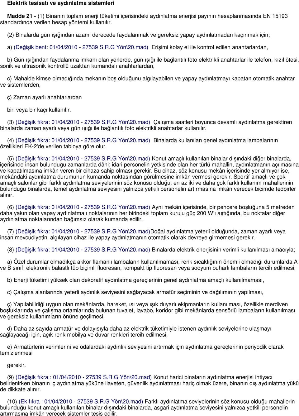 mad) Erişimi kolay el ile kontrol edilen anahtarlardan, b) Gün ışığından faydalanma imkanı olan yerlerde, gün ışığı ile bağlantılı foto elektrikli anahtarlar ile telefon, kızıl ötesi, sonik ve