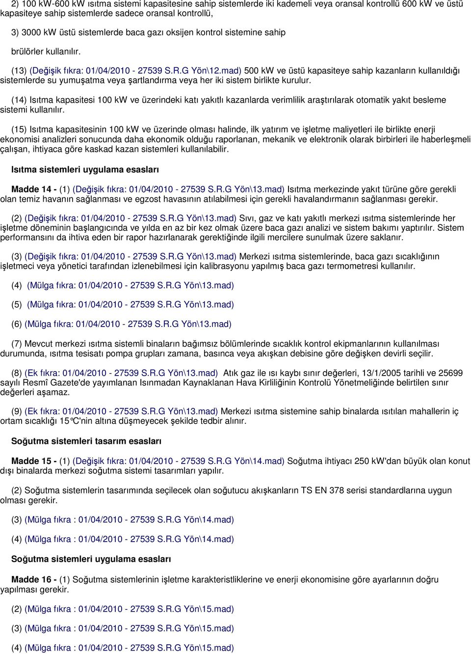 mad) 500 kw ve üstü kapasiteye sahip kazanların kullanıldığı sistemlerde su yumuşatma veya şartlandırma veya her iki sistem birlikte kurulur.