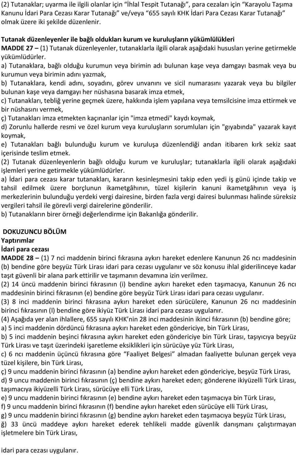 Tutanak düzenleyenler ile bağlı oldukları kurum ve kuruluşların yükümlülükleri MADDE 27 (1) Tutanak düzenleyenler, tutanaklarla ilgili olarak aşağıdaki hususları yerine getirmekle yükümlüdürler.