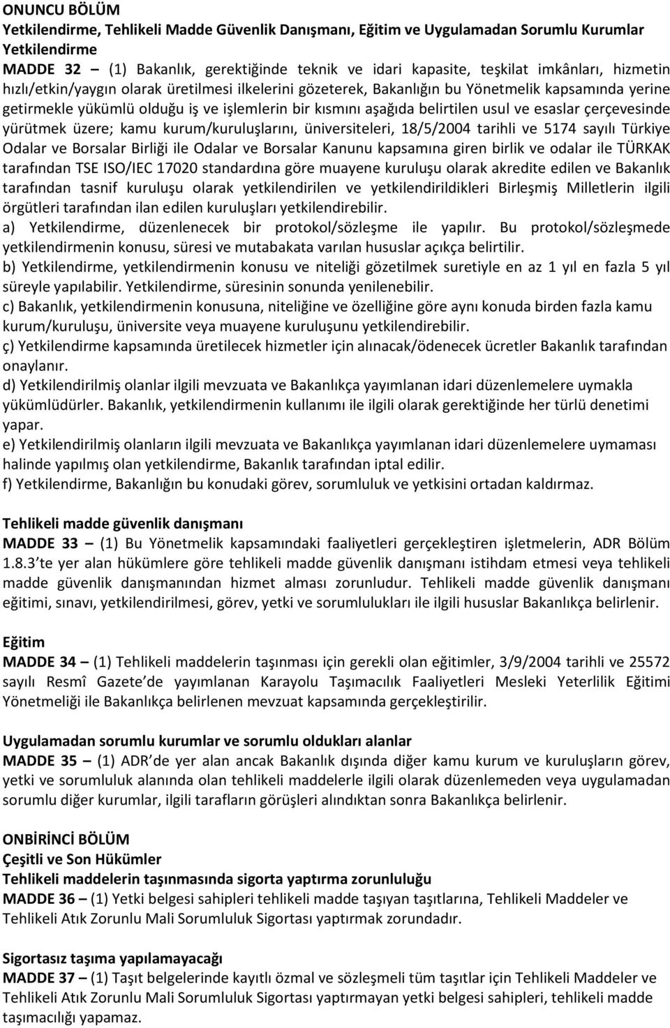 esaslar çerçevesinde yürütmek üzere; kamu kurum/kuruluşlarını, üniversiteleri, 18/5/2004 tarihli ve 5174 sayılı Türkiye Odalar ve Borsalar Birliği ile Odalar ve Borsalar Kanunu kapsamına giren birlik