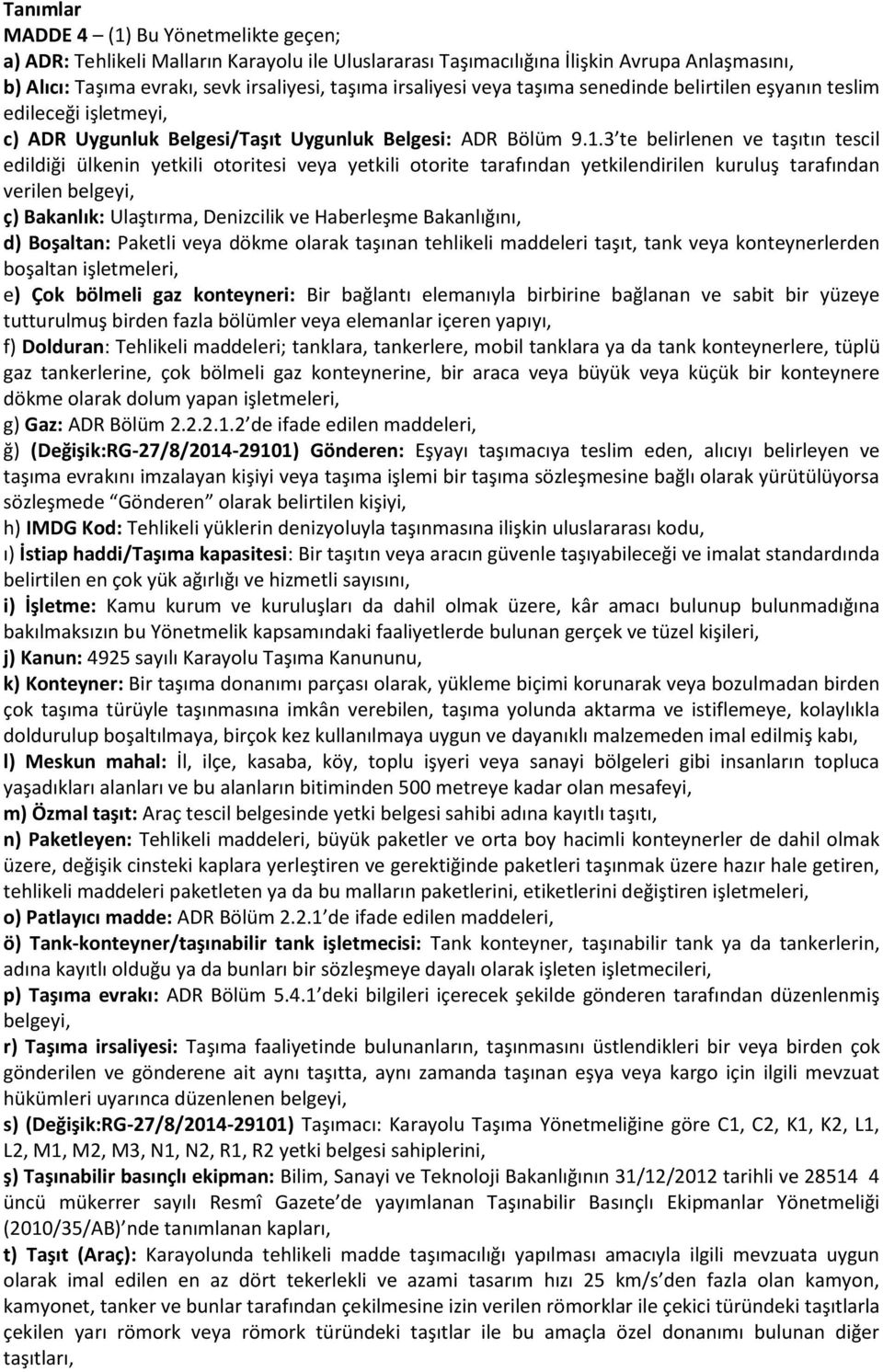 3 te belirlenen ve taşıtın tescil edildiği ülkenin yetkili otoritesi veya yetkili otorite tarafından yetkilendirilen kuruluş tarafından verilen belgeyi, ç) Bakanlık: Ulaştırma, Denizcilik ve