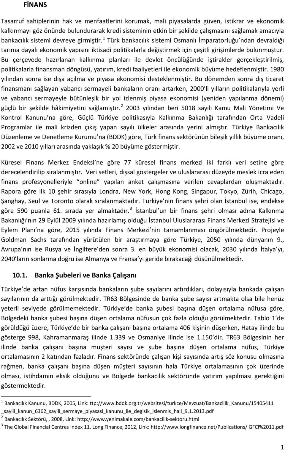 1 Türk bankacılık sistemi Osmanlı İmparatorluğu ndan devraldığı tarıma dayalı ekonomik yapısını iktisadi politikalarla değiştirmek için çeşitli girişimlerde bulunmuştur.