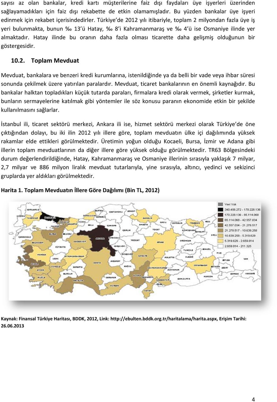 Türkiye de 2012 yılı itibariyle, toplam 2 milyondan fazla üye iş yeri bulunmakta, bunun 13 ü Hatay, 8 i Kahramanmaraş ve 4 ü ise Osmaniye ilinde yer almaktadır.