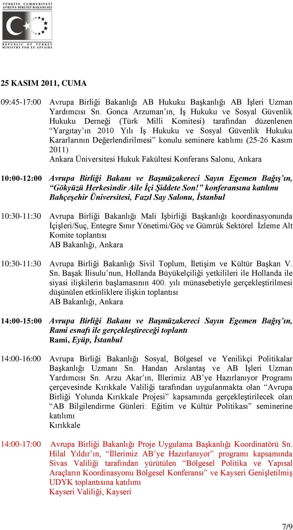 konulu seminere katılımı (25-26 Kasım 2011) Ankara Üniversitesi Hukuk Fakültesi Konferans Salonu, Ankara 10:00-12:00 Avrupa Birliği Bakanı ve Başmüzakereci Sayın Egemen Bağış ın, Gökyüzü Herkesindir