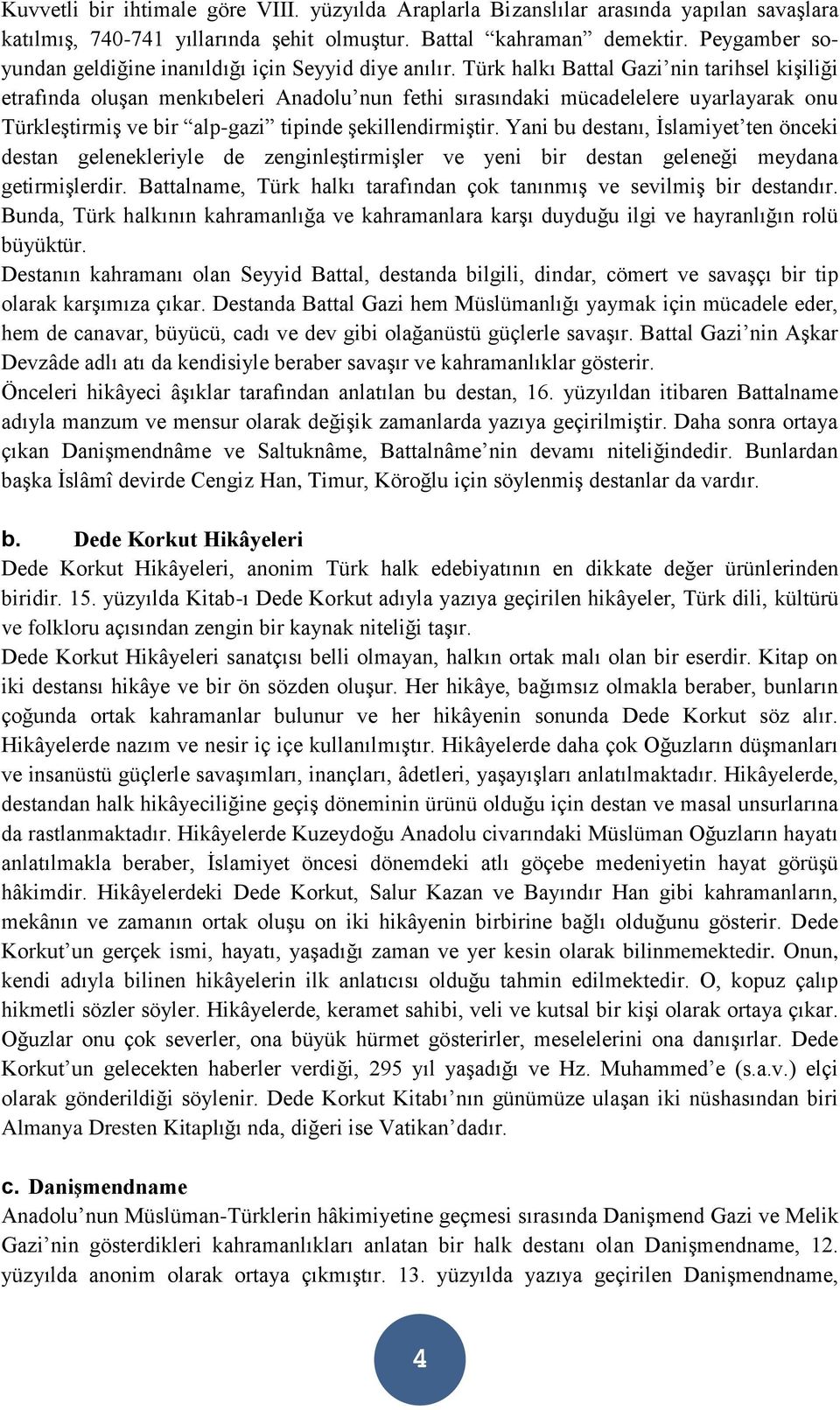 Türk halkı Battal Gazi nin tarihsel kişiliği etrafında oluşan menkıbeleri Anadolu nun fethi sırasındaki mücadelelere uyarlayarak onu Türkleştirmiş ve bir alp-gazi tipinde şekillendirmiştir.