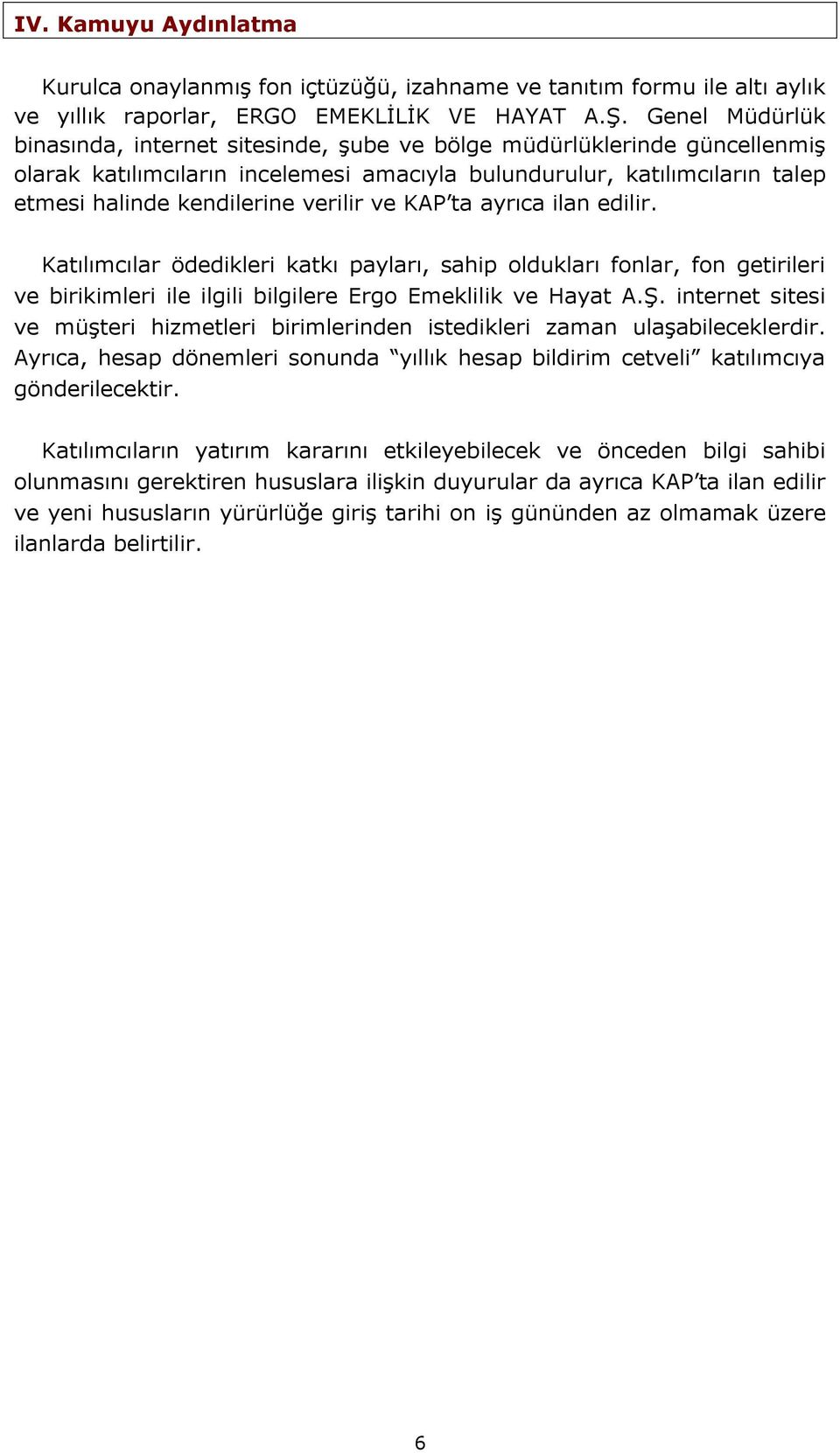 verilir ve KAP ta ayrıca ilan edilir. Katılımcılar ödedikleri katkı payları, sahip oldukları fonlar, fon getirileri ve birikimleri ile ilgili bilgilere Ergo Emeklilik ve Hayat A.Ş.