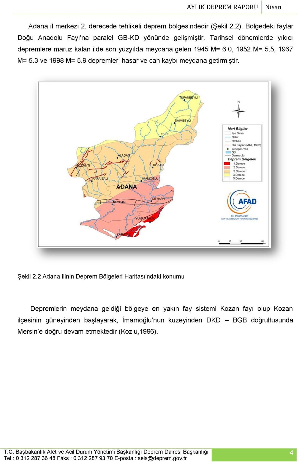 9 depremleri hasar ve can kaybı meydana getirmiştir. Şekil 2.