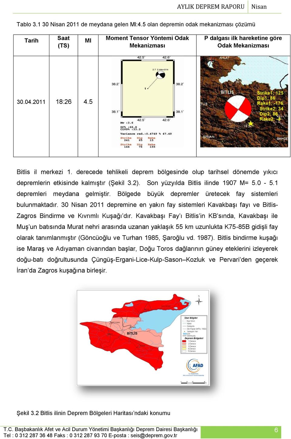 1 depremleri meydana gelmiştir. Bölgede büyük depremler üretecek fay sistemleri bulunmaktadır.