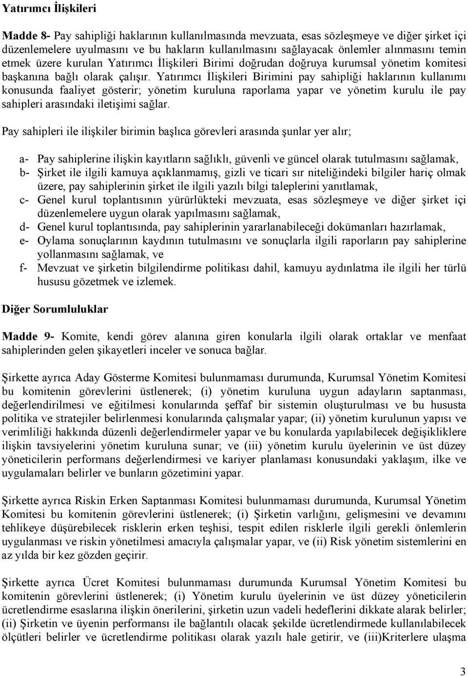 Yatırımcı İlişkileri Birimini pay sahipliği haklarının kullanımı konusunda faaliyet gösterir; yönetim kuruluna raporlama yapar ve yönetim kurulu ile pay sahipleri arasındaki iletişimi sağlar.