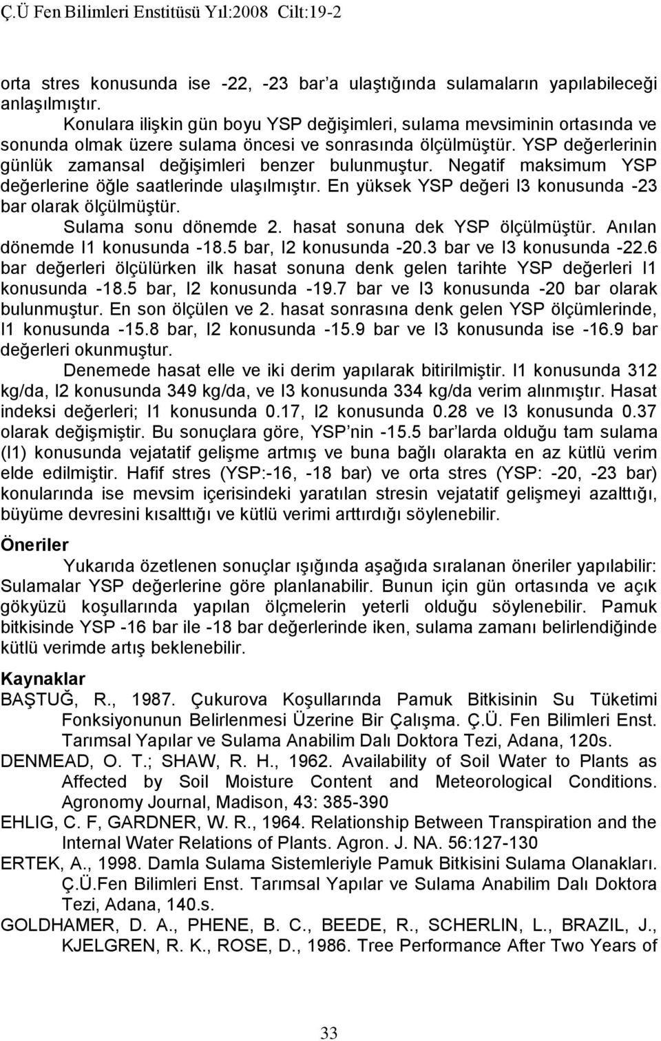 Negatif maksimum YSP değerlerine öğle saatlerinde ulaşılmıştır. En yüksek YSP değeri I3 konusunda -23 bar olarak ölçülmüştür. Sulama sonu dönemde 2. hasat sonuna dek YSP ölçülmüştür.