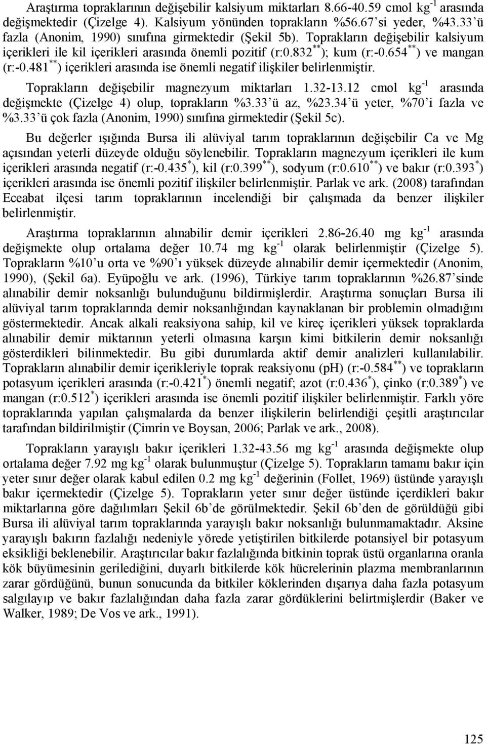 481 ** ) içerikleri arasında ise önemli negatif ilişkiler belirlenmiştir. Toprakların değişebilir magnezyum miktarları 1.32-13.12 cmol kg -1 arasında değişmekte (Çizelge 4) olup, toprakların %3.