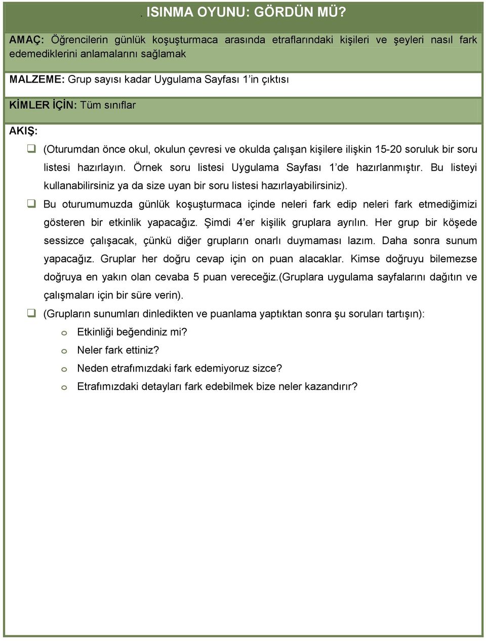 ĠÇĠN: Tüm sınıflar AKIġ: (Oturumdan önce okul, okulun çevresi ve okulda çalıģan kiģilere iliģkin 15-20 soruluk bir soru listesi hazırlayın. Örnek soru listesi Uygulama Sayfası 1 de hazırlanmıģtır.